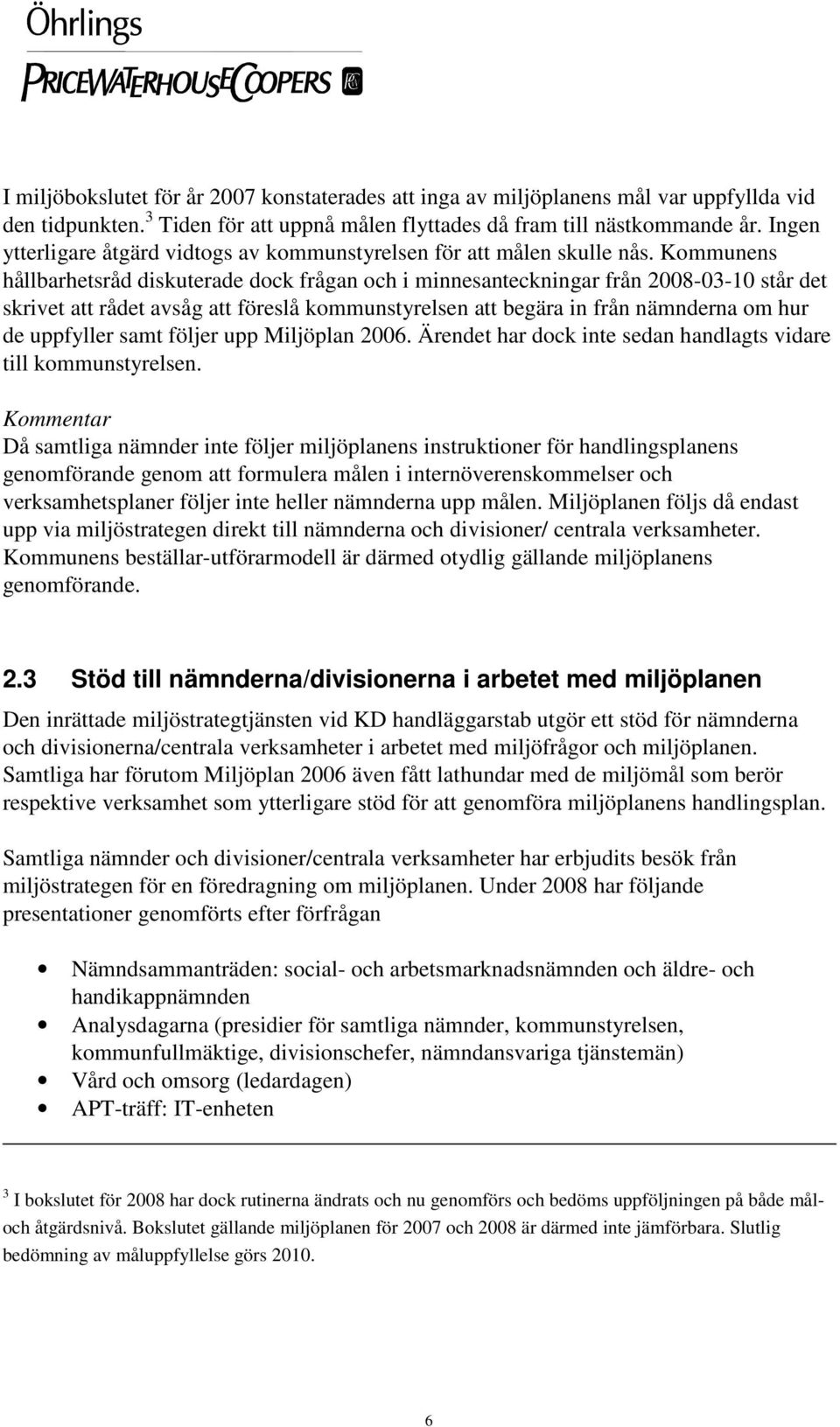 Kommunens hållbarhetsråd diskuterade dock frågan och i minnesanteckningar från 2008-03-10 står det skrivet att rådet avsåg att föreslå kommunstyrelsen att begära in från nämnderna om hur de uppfyller