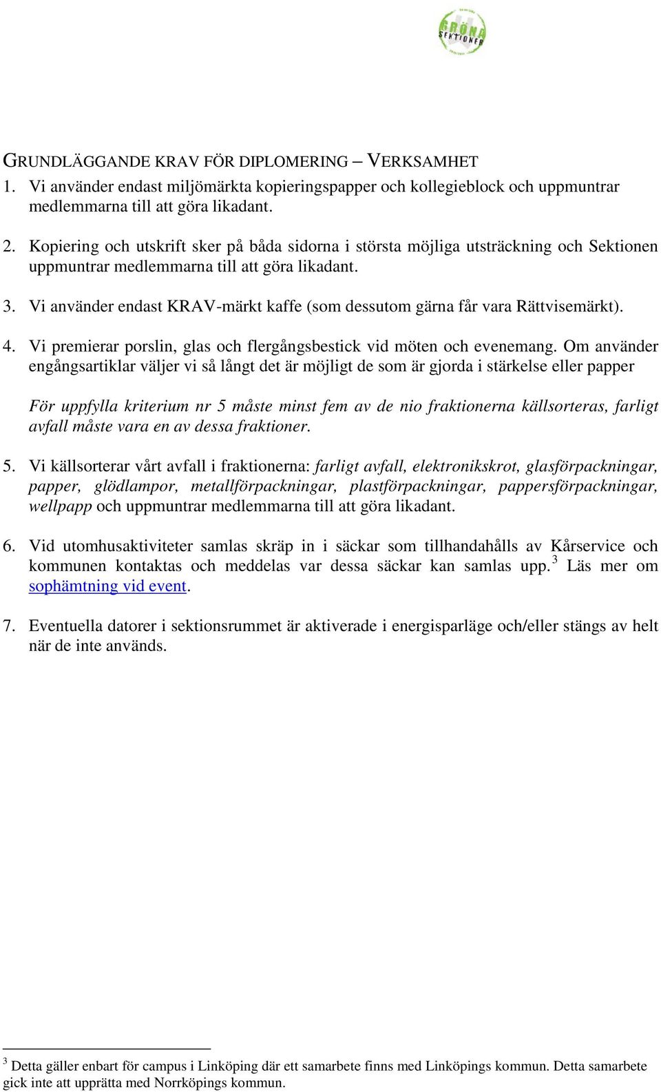 Vi använder endast KRAV-märkt kaffe (som dessutom gärna får vara Rättvisemärkt). 4. Vi premierar porslin, glas och flergångsbestick vid möten och evenemang.