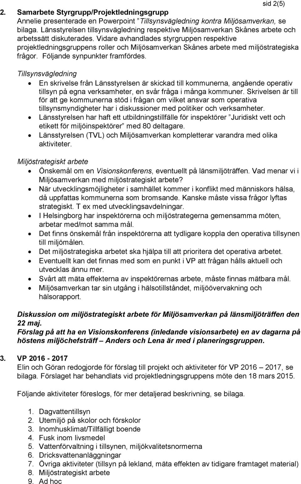 Vidare avhandlades styrgruppen respektive projektledningsgruppens roller och Miljösamverkan Skånes arbete med miljöstrategiska frågor. Följande synpunkter framfördes.