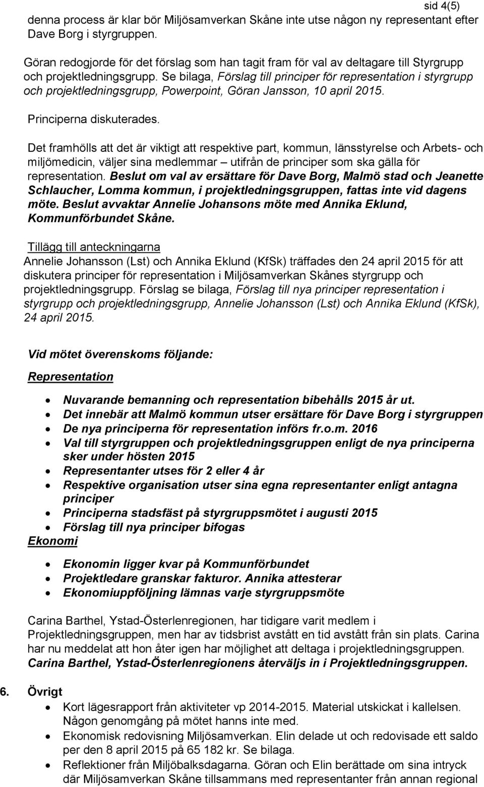 Se bilaga, Förslag till principer för representation i styrgrupp och projektledningsgrupp, Powerpoint, Göran Jansson, 10 april 2015. Principerna diskuterades.
