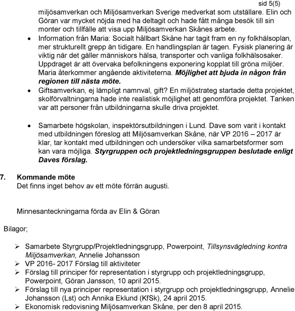 Information från Maria: Socialt hållbart Skåne har tagit fram en ny folkhälsoplan, mer strukturellt grepp än tidigare. En handlingsplan är tagen.