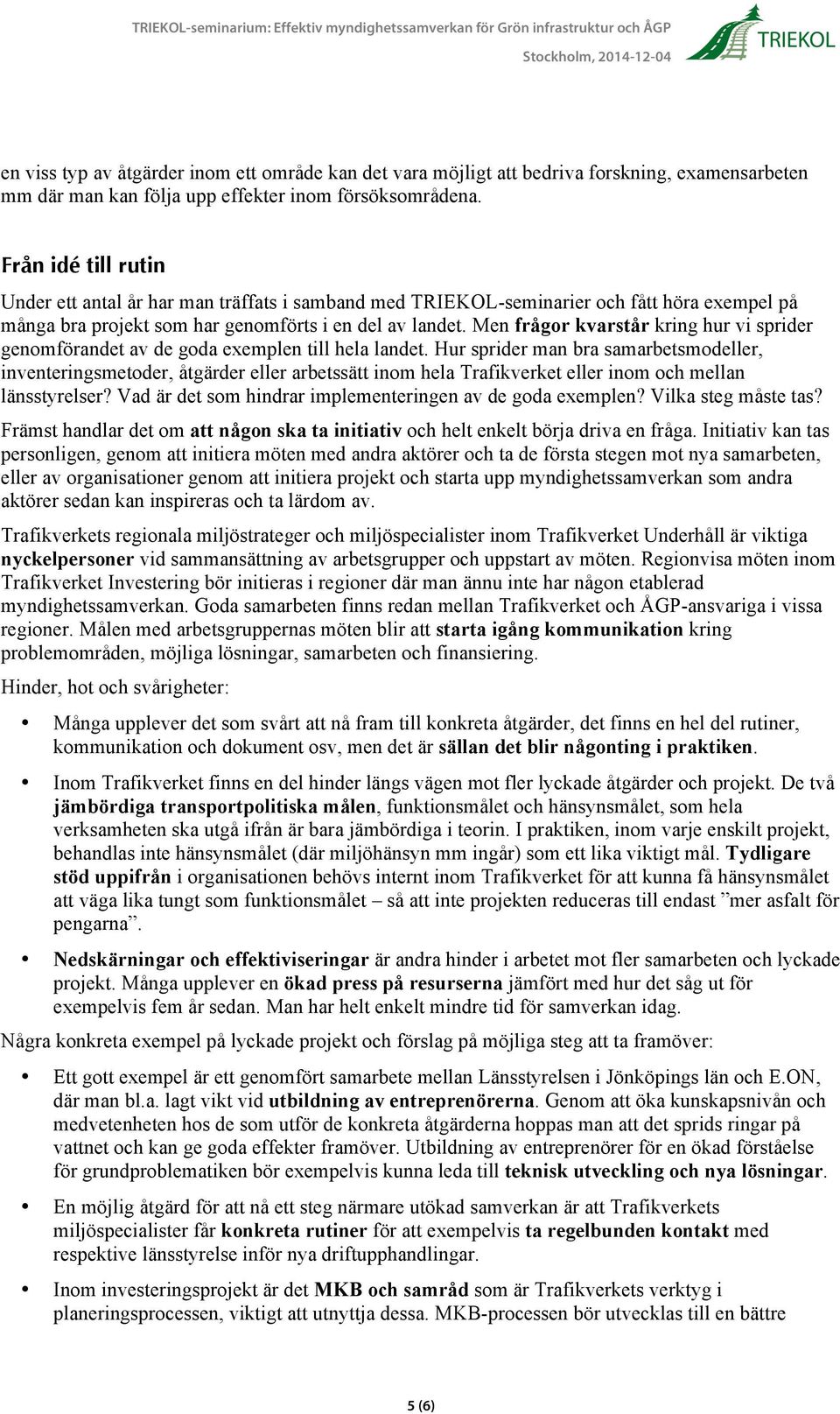 Men frågor kvarstår kring hur vi sprider genomförandet av de goda exemplen till hela landet.