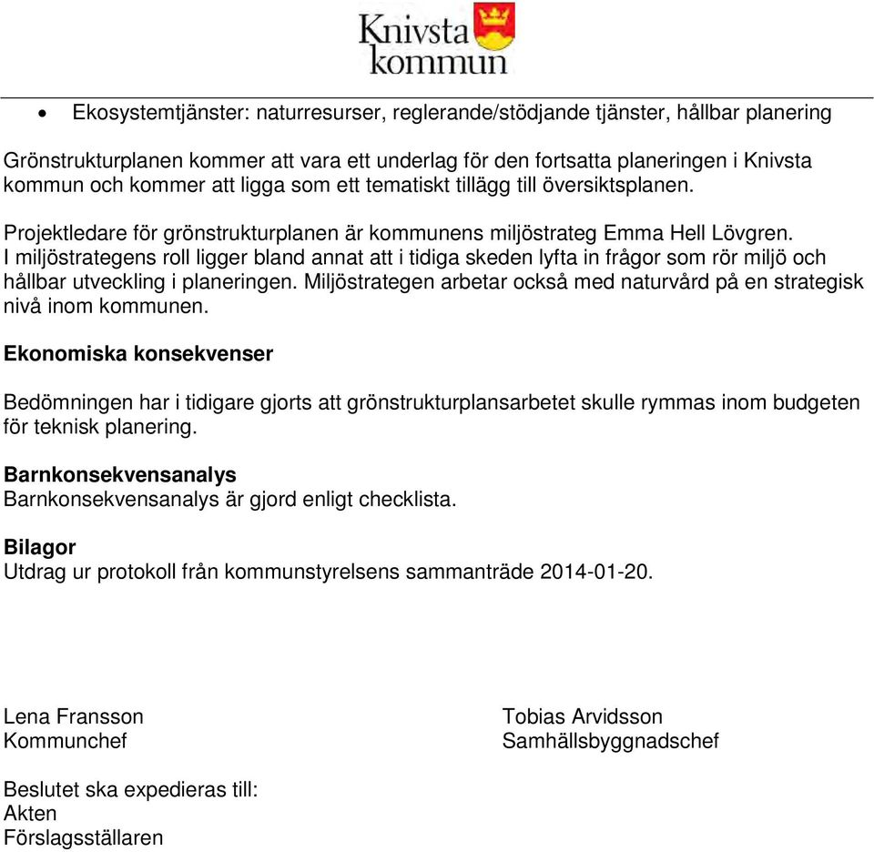 I miljöstrategens roll ligger bland annat att i tidiga skeden lyfta in frågor som rör miljö och hållbar utveckling i planeringen.