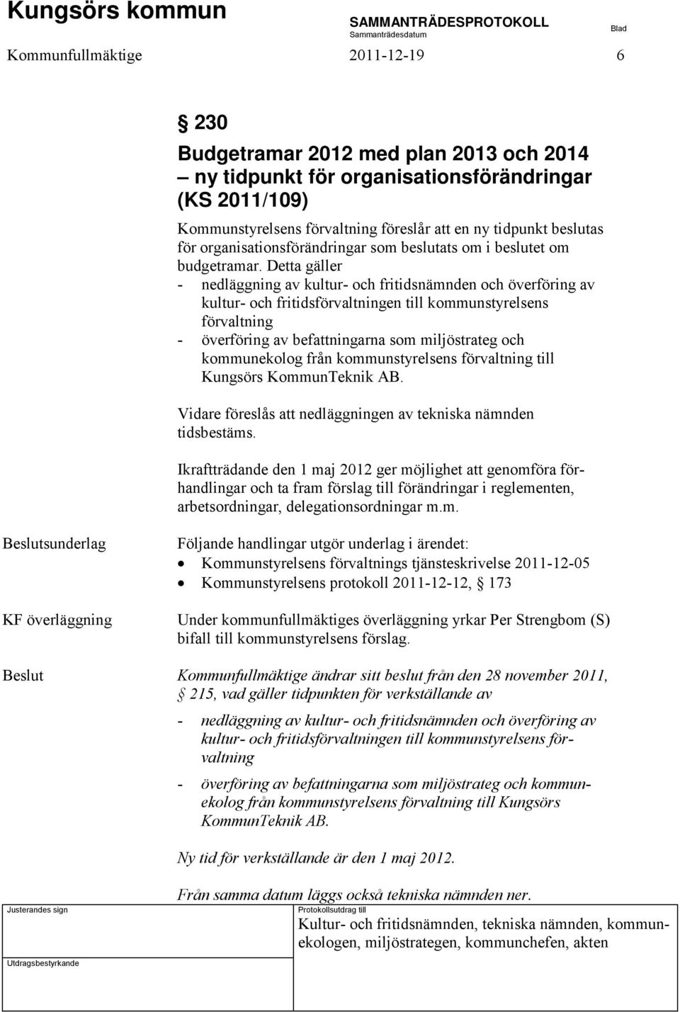 Detta gäller - nedläggning av kultur- och fritidsnämnden och överföring av kultur- och fritidsförvaltningen till kommunstyrelsens förvaltning - överföring av befattningarna som miljöstrateg och