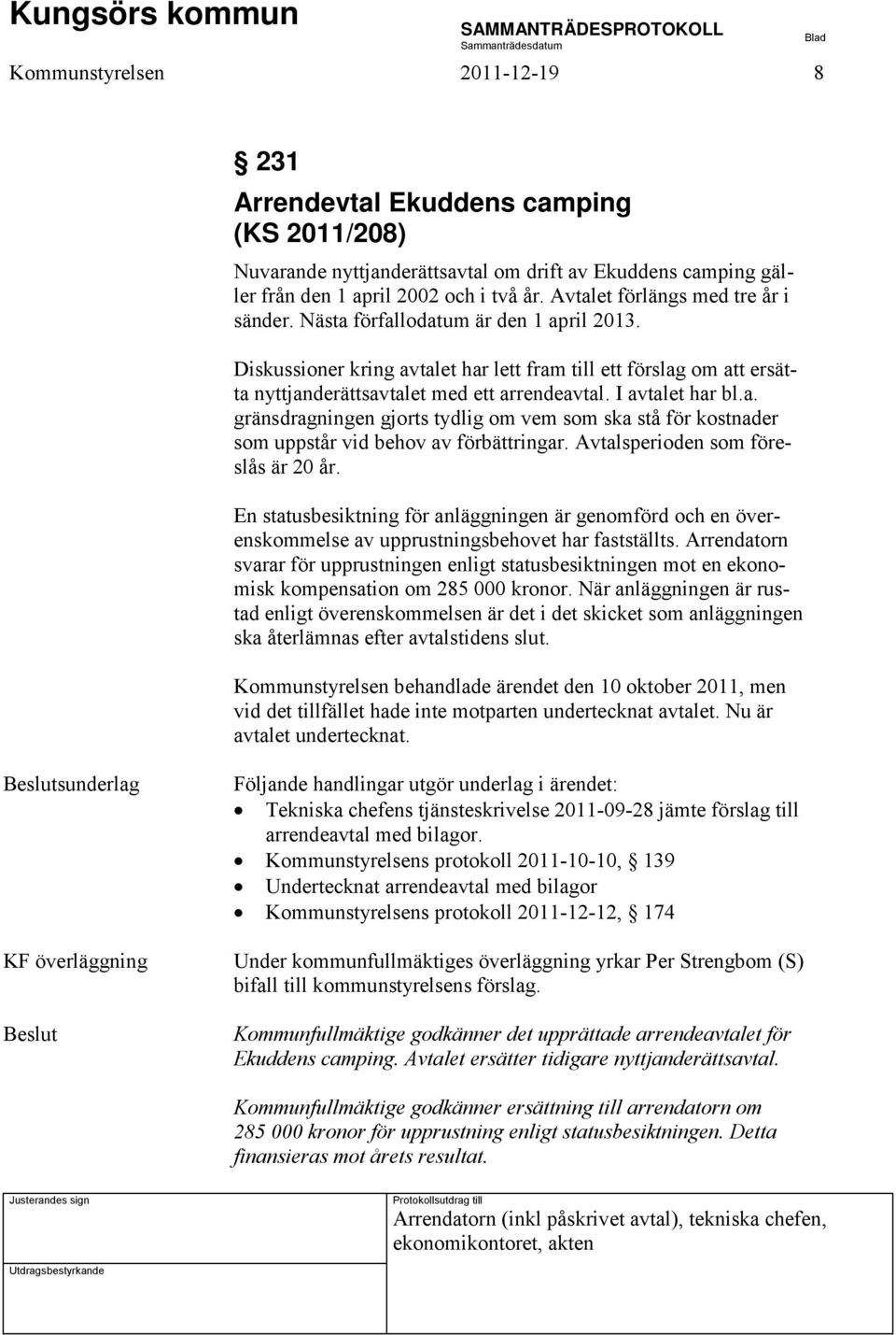 I avtalet har bl.a. gränsdragningen gjorts tydlig om vem som ska stå för kostnader som uppstår vid behov av förbättringar. Avtalsperioden som föreslås är 20 år.