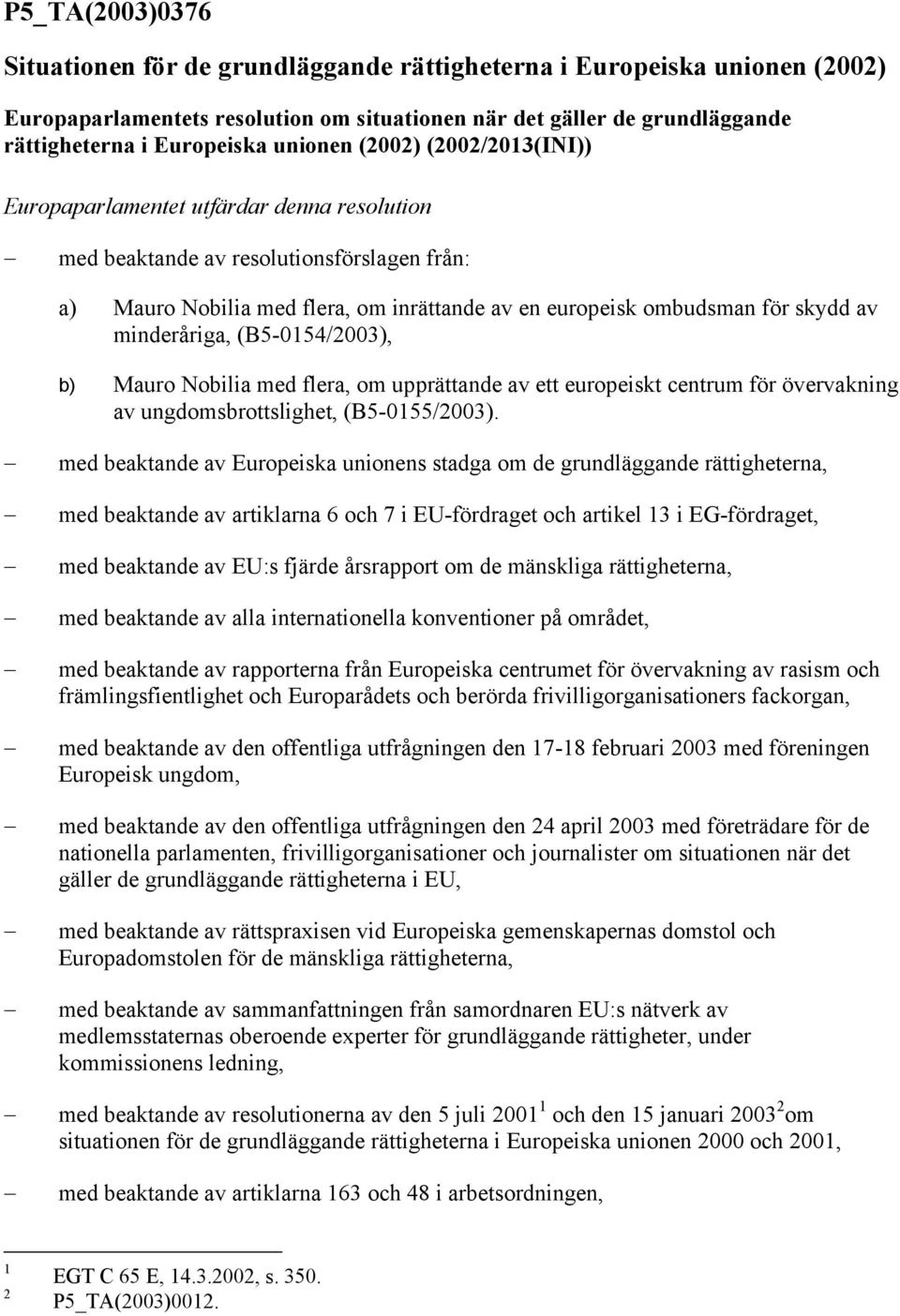 av minderåriga, (5-0154/2003), b) Mauro Nobilia med flera, om upprättande av ett europeiskt centrum för övervakning av ungdomsbrottslighet, (5-0155/2003).