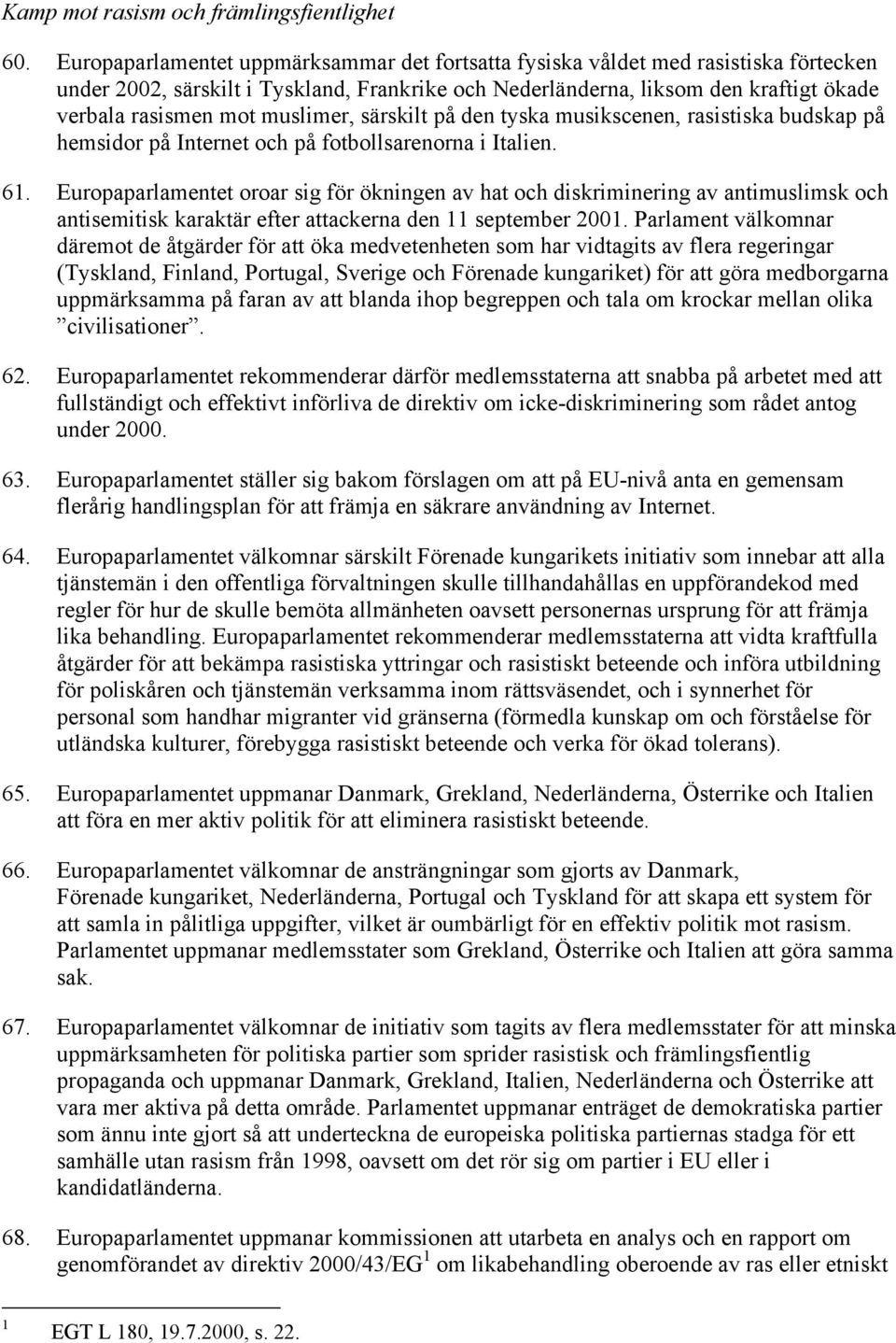 muslimer, särskilt på den tyska musikscenen, rasistiska budskap på hemsidor på Internet och på fotbollsarenorna i Italien. 61.