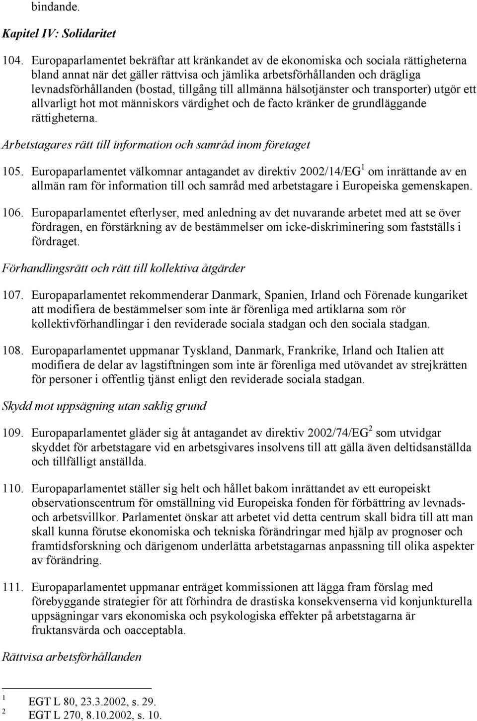 tillgång till allmänna hälsotjänster och transporter) utgör ett allvarligt hot mot människors värdighet och de facto kränker de grundläggande rättigheterna.