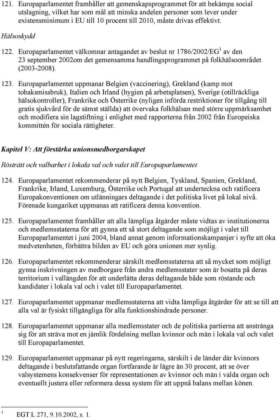 Europaparlamentet välkomnar antagandet av beslut nr 1786/2002/EG 1 av den 23 september 2002om det gemensamma handlingsprogrammet på folkhälsoområdet (2003-2008). 123.