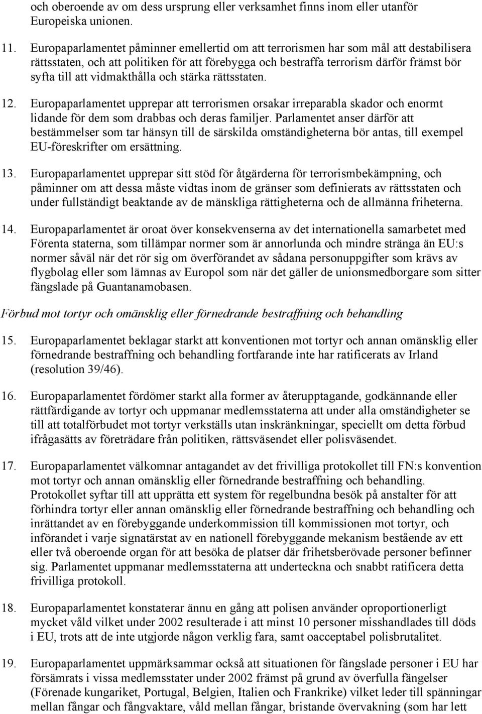 vidmakthålla och stärka rättsstaten. 12. Europaparlamentet upprepar att terrorismen orsakar irreparabla skador och enormt lidande för dem som drabbas och deras familjer.