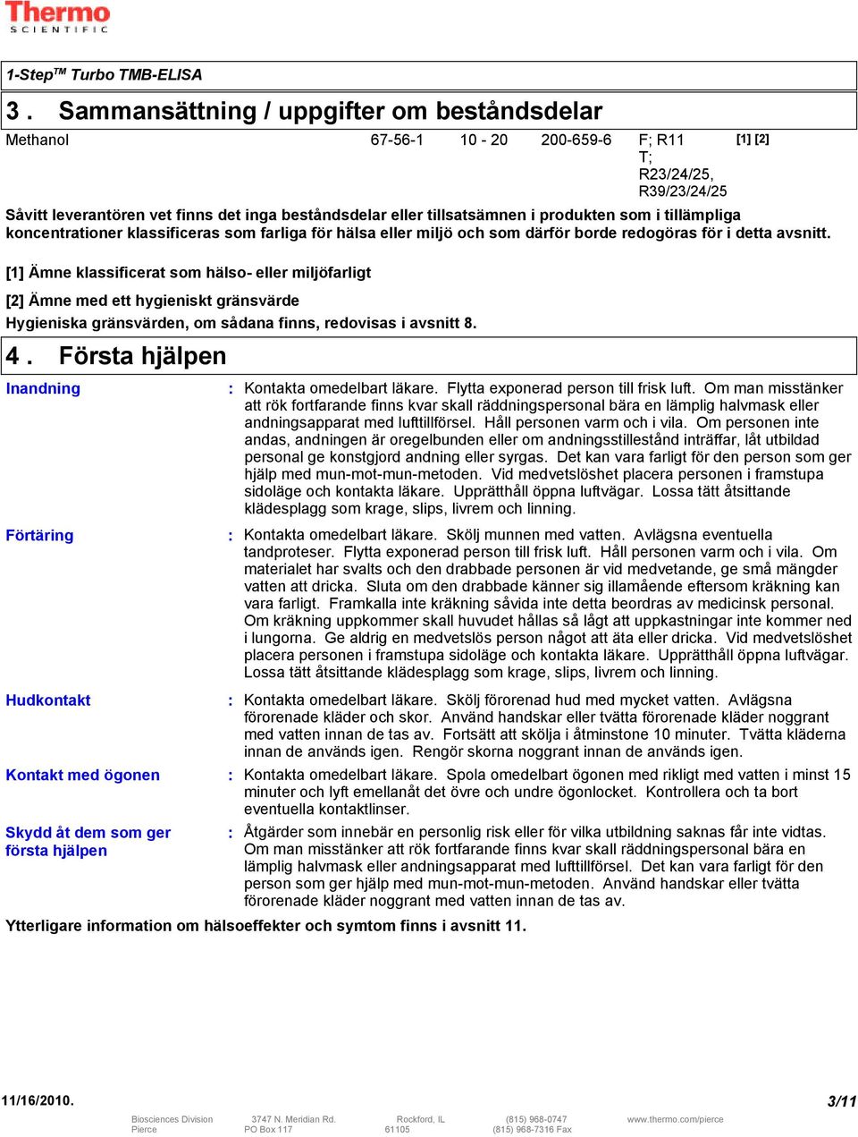 [1] Ämne klassificerat som hälso- eller miljöfarligt [2] Ämne med ett hygieniskt gränsvärde Hygieniska gränsvärden, om sådana finns, redovisas i avsnitt 8. 4.