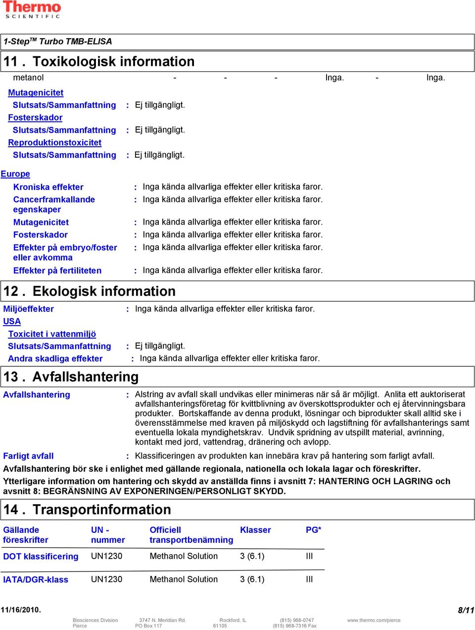 Mutagenicitet Slutsats/Sammanfattning Fosterskador Slutsats/Sammanfattning Reproduktionstoxicitet Slutsats/Sammanfattning Europe Kroniska effekter Cancerframkallande egenskaper Mutagenicitet