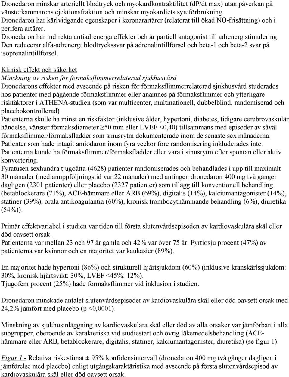 Dronedaron har indirekta antiadrenerga effekter och är partiell antagonist till adrenerg stimulering.