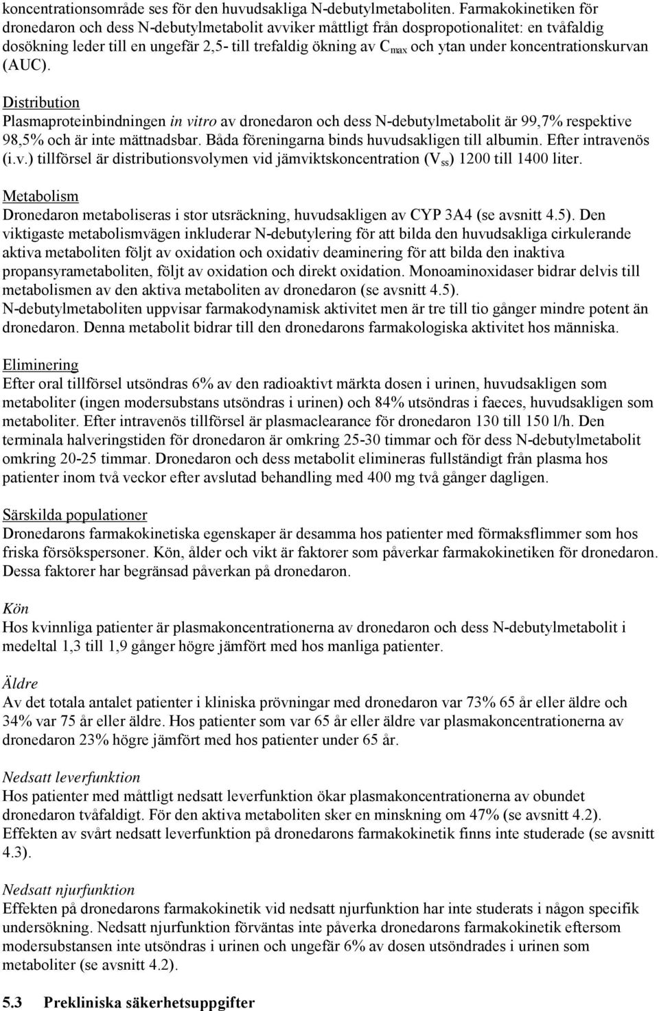 koncentrationskurvan (AUC). Distribution Plasmaproteinbindningen in vitro av dronedaron och dess N-debutylmetabolit är 99,7% respektive 98,5% och är inte mättnadsbar.