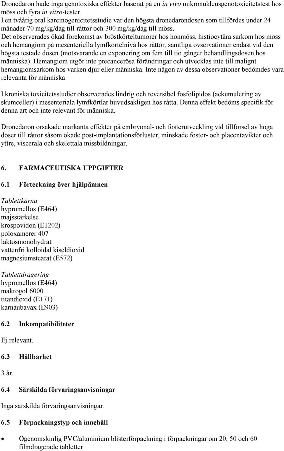 Det observerades ökad förekomst av bröstkörteltumörer hos honmöss, histiocytära sarkom hos möss och hemangiom på mesenteriella lymfkörtelnivå hos råttor, samtliga ovservationer endast vid den högsta