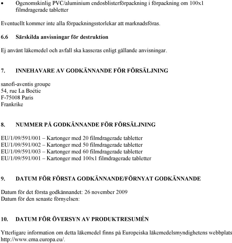 INNEHAVARE AV GODKÄNNANDE FÖR FÖRSÄLJNING sanofi-aventis groupe 54, rue La Boétie F-75008 Paris Frankrike 8.