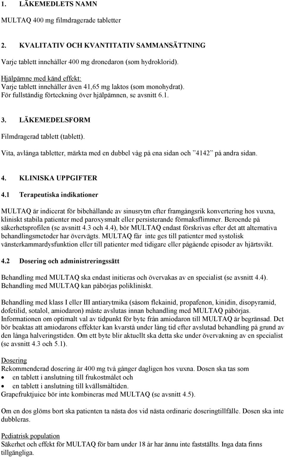 LÄKEMEDELSFORM Filmdragerad tablett (tablett). Vita, avlånga tabletter, märkta med en dubbel våg på ena sidan och 4142 på andra sidan. 4. KLINISKA UPPGIFTER 4.