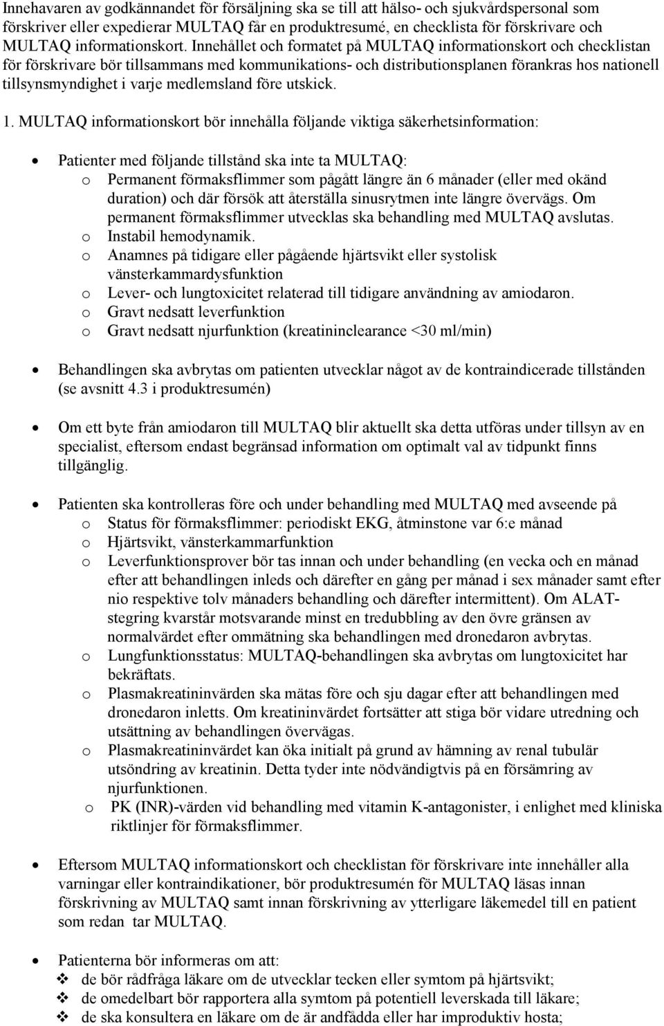 Innehållet och formatet på MULTAQ informationskort och checklistan för förskrivare bör tillsammans med kommunikations- och distributionsplanen förankras hos nationell tillsynsmyndighet i varje