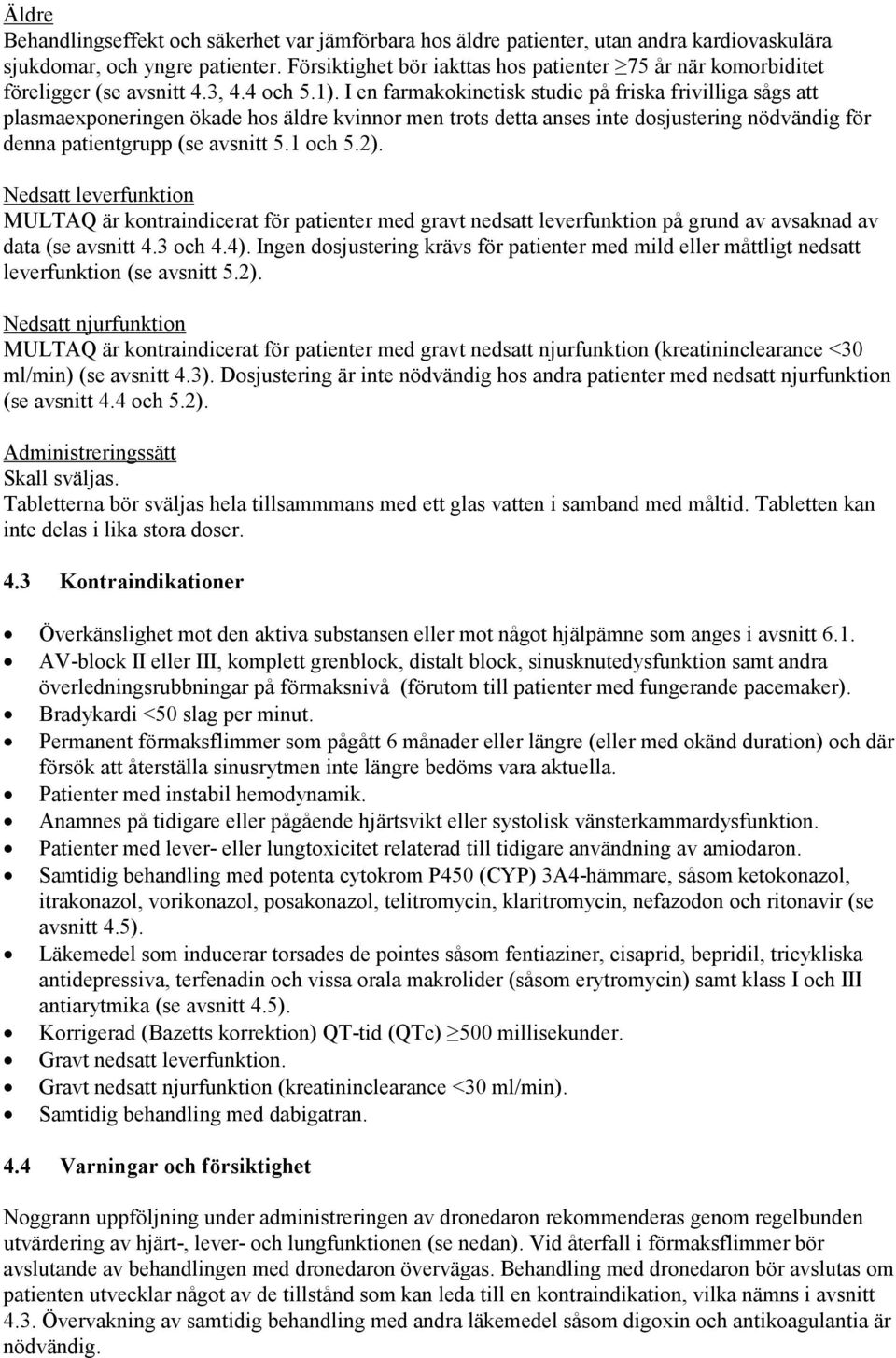 I en farmakokinetisk studie på friska frivilliga sågs att plasmaexponeringen ökade hos äldre kvinnor men trots detta anses inte dosjustering nödvändig för denna patientgrupp (se avsnitt 5.1 och 5.2).