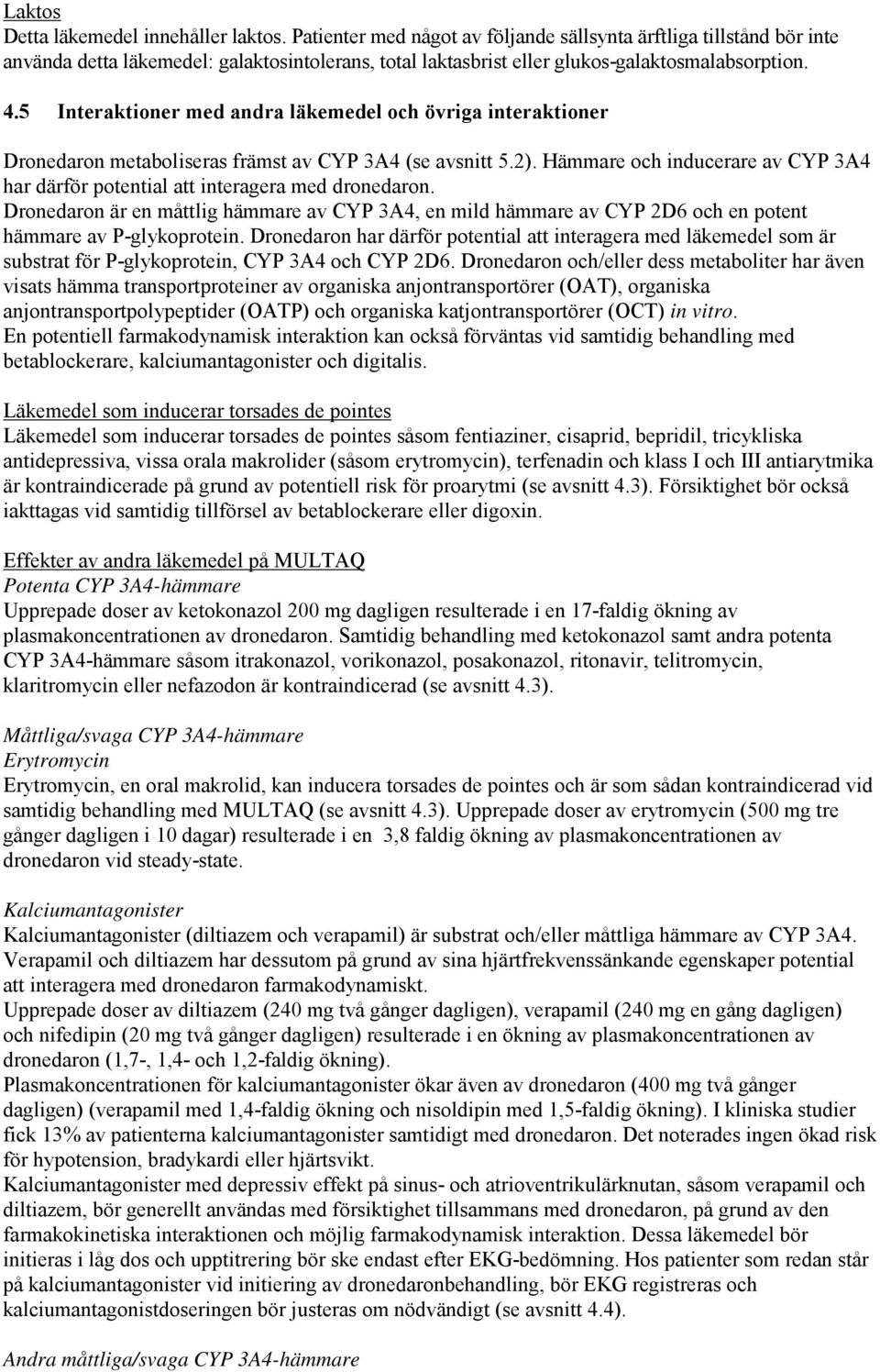 5 Interaktioner med andra läkemedel och övriga interaktioner Dronedaron metaboliseras främst av CYP 3A4 (se avsnitt 5.2).