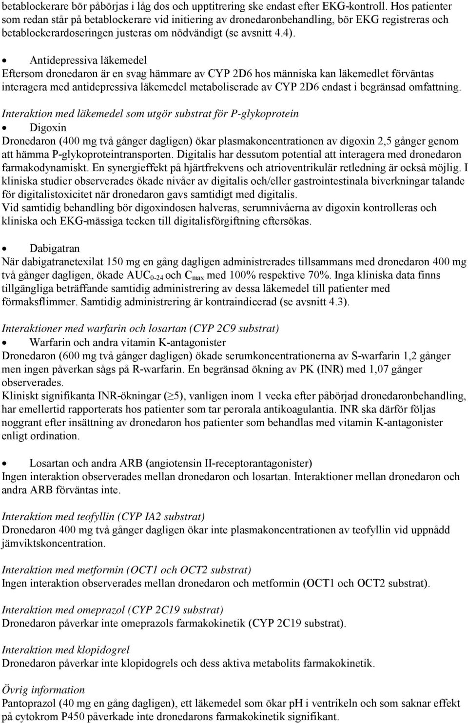 Antidepressiva läkemedel Eftersom dronedaron är en svag hämmare av CYP 2D6 hos människa kan läkemedlet förväntas interagera med antidepressiva läkemedel metaboliserade av CYP 2D6 endast i begränsad