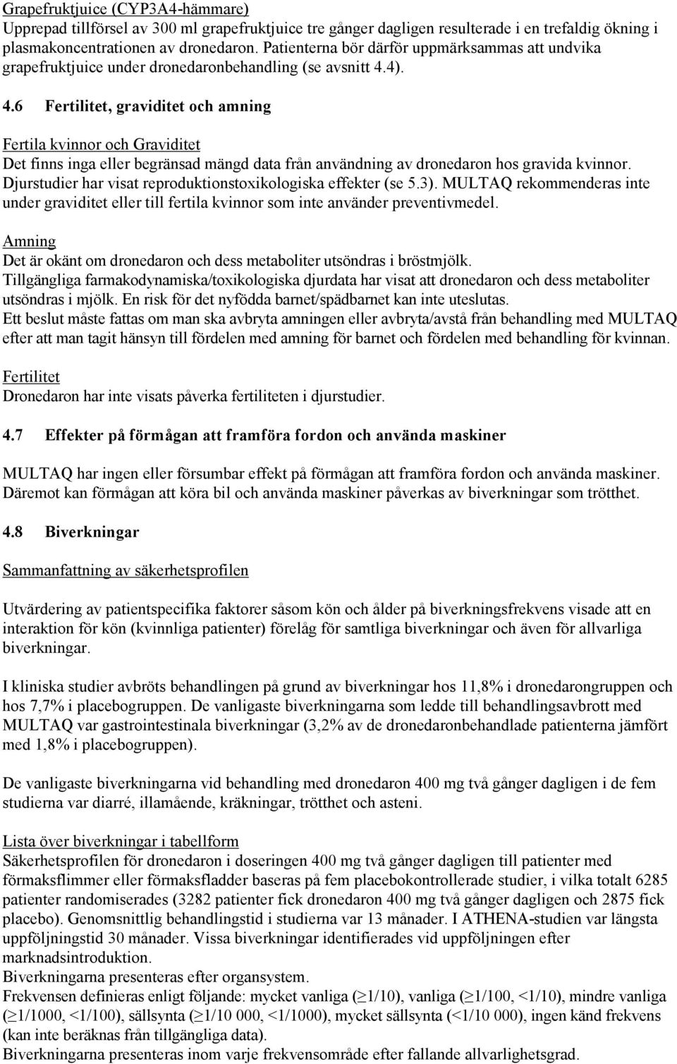 4). 4.6 Fertilitet, graviditet och amning Fertila kvinnor och Graviditet Det finns inga eller begränsad mängd data från användning av dronedaron hos gravida kvinnor.