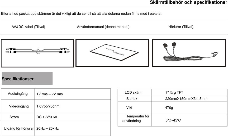 AV&DC kabel (Tillval) Användarmanual (denna manual) Hörlurar (Tillval) Specifikationser Audioingång 1V