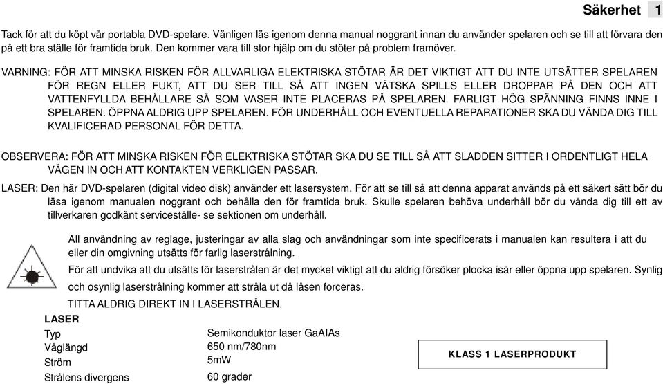 VARNING: FÖR ATT MINSKA RISKEN FÖR ALLVARLIGA ELEKTRISKA STÖTAR ÄR DET VIKTIGT ATT DU INTE UTSÄTTER SPELAREN FÖR REGN ELLER FUKT, ATT DU SER TILL SÅ ATT INGEN VÄTSKA SPILLS ELLER DROPPAR PÅ DEN OCH