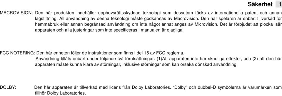 Det är förbjudet att plocka isär apparaten och alla justeringar som inte specificeras i manualen är olagliga. FCC NOTERING: Den här enheten följer de instruktioner som finns i del 15 av FCC reglerna.