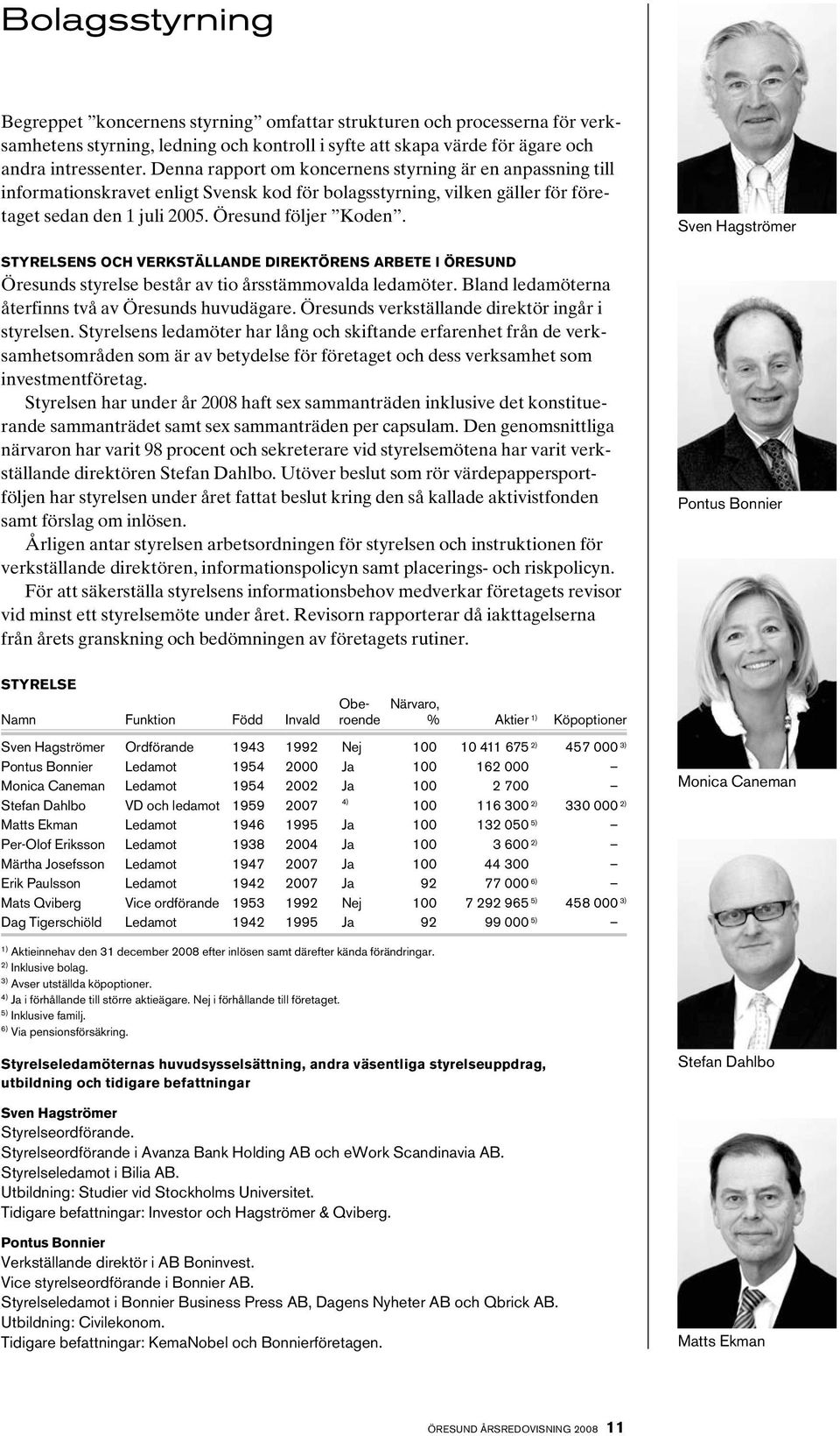 STYRELSENS OCH VERKSTÄLLANDE DIREKTÖRENS ARBETE I ÖRESUND Öresunds styrelse består av tio årsstämmovalda ledamöter. Bland leda möterna återfinns två av Öresunds huvudägare.