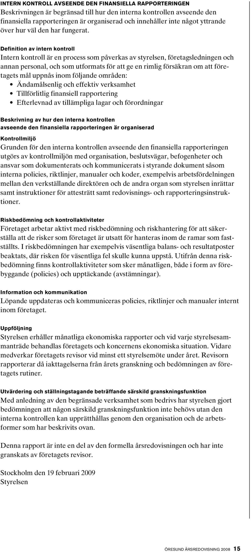 Definition av intern kontroll Intern kontroll är en process som påverkas av styrelsen, företagsledningen och annan personal, och som utformats för att ge en rimlig försäkran om att företagets mål