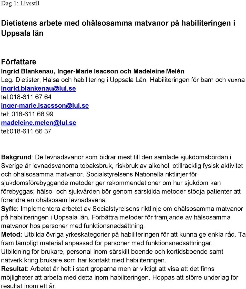 se tel:018-611 66 37 Bakgrund: De levnadsvanor som bidrar mest till den samlade sjukdomsbördan i Sverige är levnadsvanorna tobaksbruk, riskbruk av alkohol, otillräcklig fysisk aktivitet och