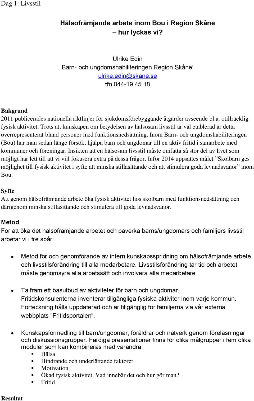Trots att kunskapen om betydelsen av hälsosam livsstil är väl etablerad är detta överrepresenterat bland personer med funktionsnedsättning.
