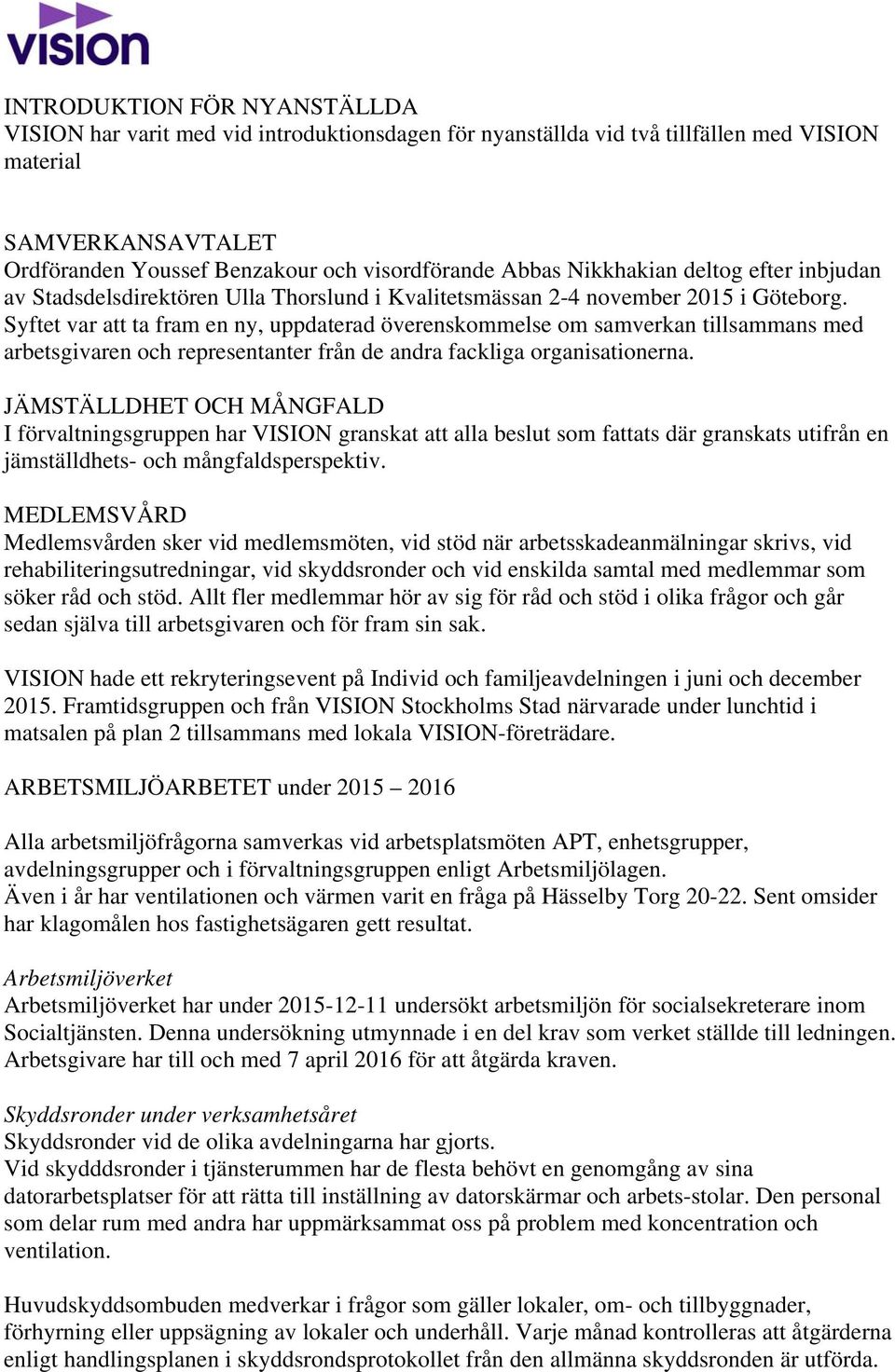 Syftet var att ta fram en ny, uppdaterad överenskommelse om samverkan tillsammans med arbetsgivaren och representanter från de andra fackliga organisationerna.