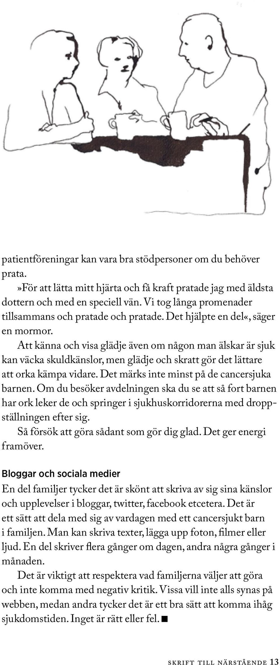 Att känna och visa glädje även om någon man älskar är sjuk kan väcka skuldkänslor, men glädje och skratt gör det lättare att orka kämpa vidare. Det märks inte minst på de cancersjuka barnen.