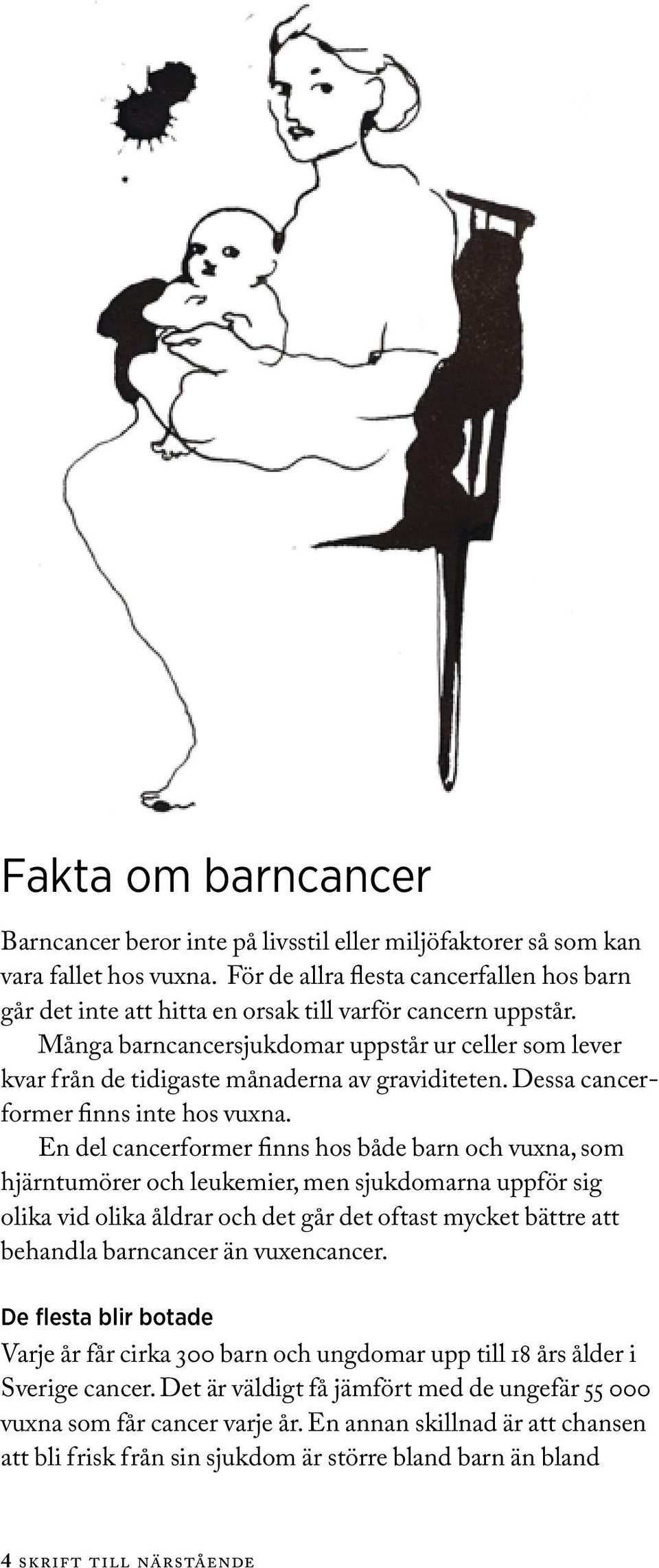 Många barncancersjukdomar uppstår ur celler som lever kvar från de tidigaste månaderna av graviditeten. Dessa cancerformer finns inte hos vuxna.