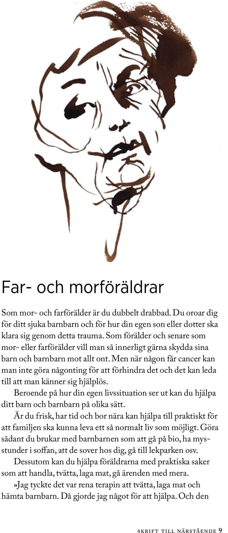 Men när någon får cancer kan man inte göra någonting för att förhindra det och det kan leda till att man känner sig hjälplös.