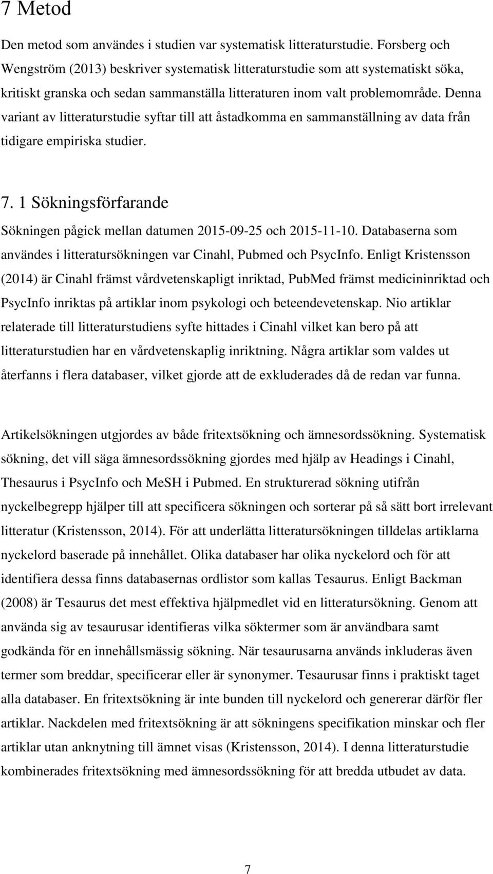 Denna variant av litteraturstudie syftar till att åstadkomma en sammanställning av data från tidigare empiriska studier. 7.