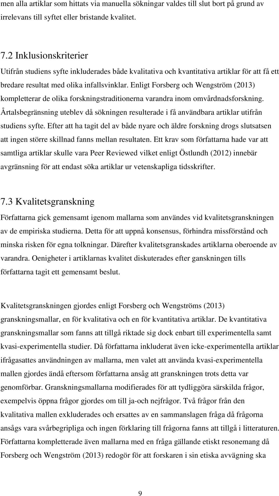 Enligt Forsberg och Wengström (2013) kompletterar de olika forskningstraditionerna varandra inom omvårdnadsforskning.