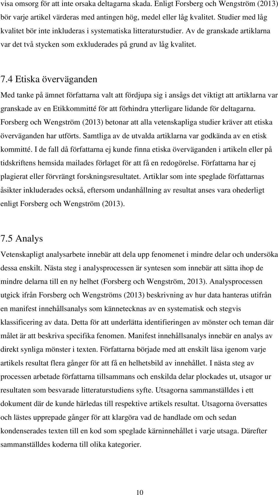 4 Etiska överväganden Med tanke på ämnet författarna valt att fördjupa sig i ansågs det viktigt att artiklarna var granskade av en Etikkommitté för att förhindra ytterligare lidande för deltagarna.