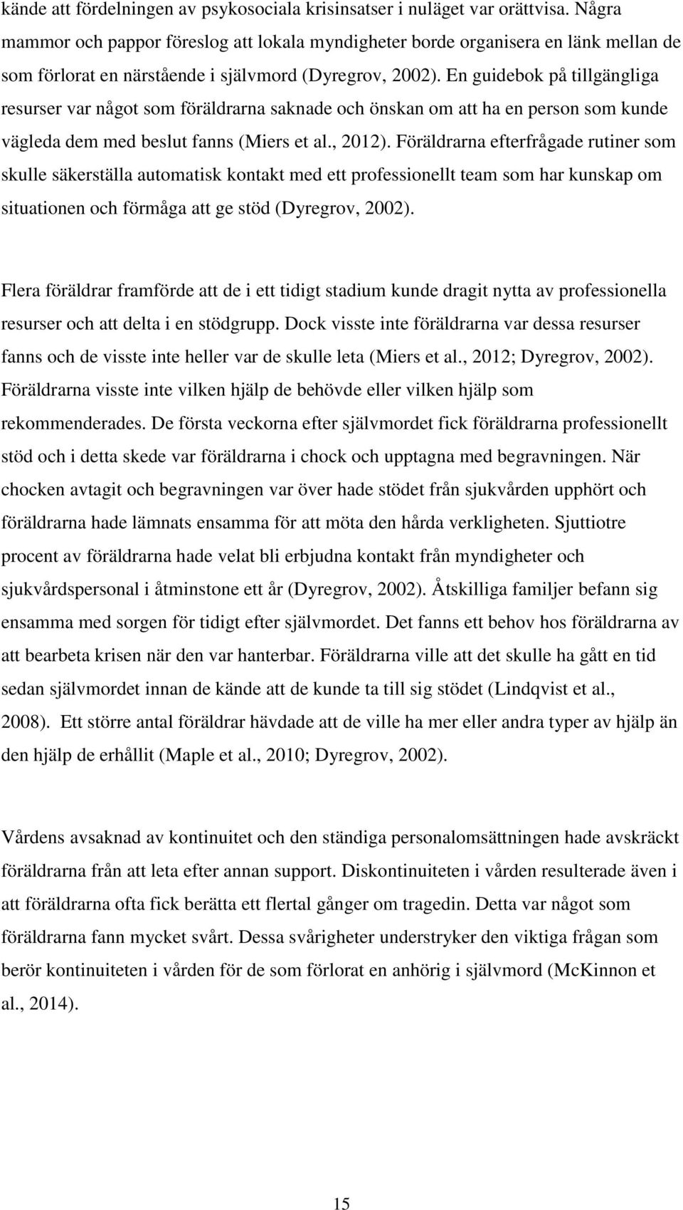 En guidebok på tillgängliga resurser var något som föräldrarna saknade och önskan om att ha en person som kunde vägleda dem med beslut fanns (Miers et al., 2012).