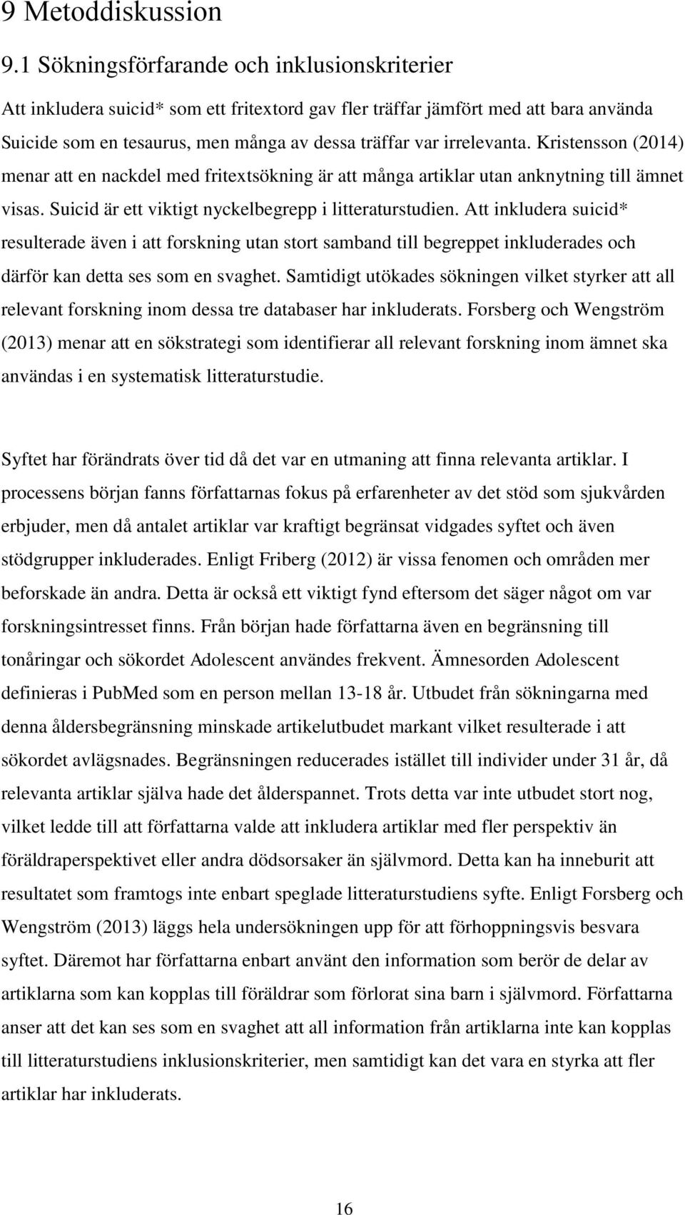 Kristensson (2014) menar att en nackdel med fritextsökning är att många artiklar utan anknytning till ämnet visas. Suicid är ett viktigt nyckelbegrepp i litteraturstudien.