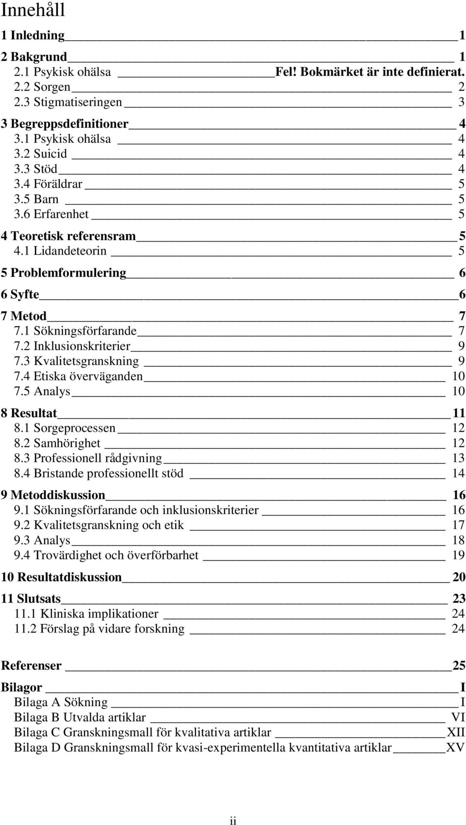 3 Kvalitetsgranskning 9 7.4 Etiska överväganden 10 7.5 Analys 10 8 Resultat 11 8.1 Sorgeprocessen 12 8.2 Samhörighet 12 8.3 Professionell rådgivning 13 8.