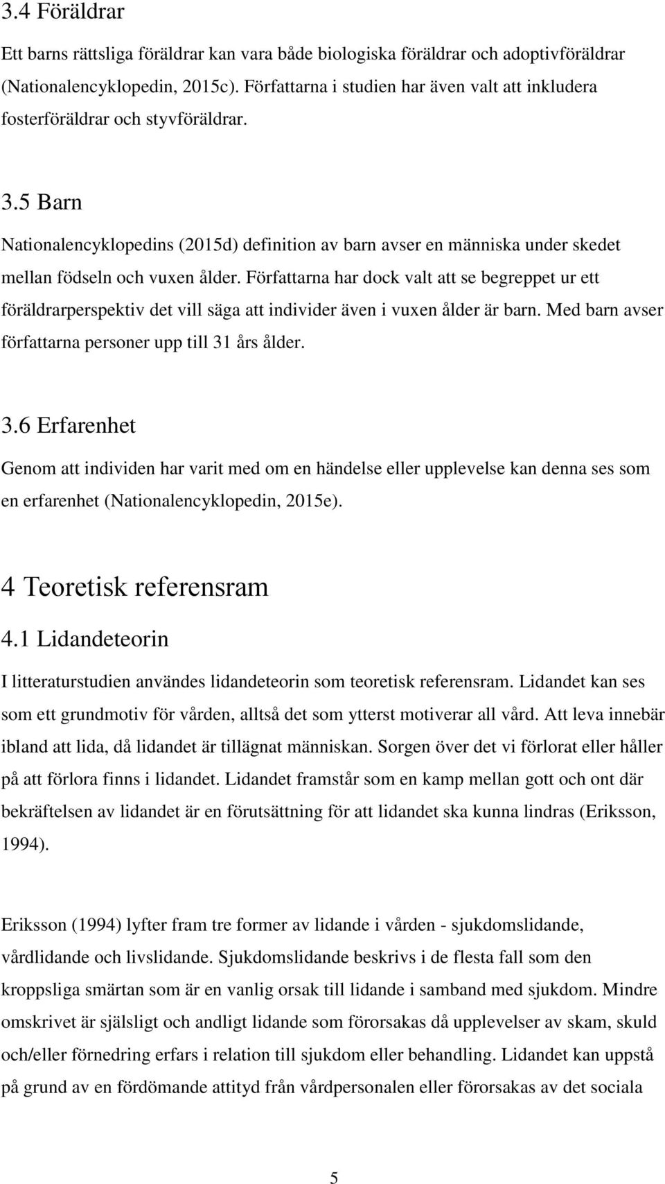 5 Barn Nationalencyklopedins (2015d) definition av barn avser en människa under skedet mellan födseln och vuxen ålder.