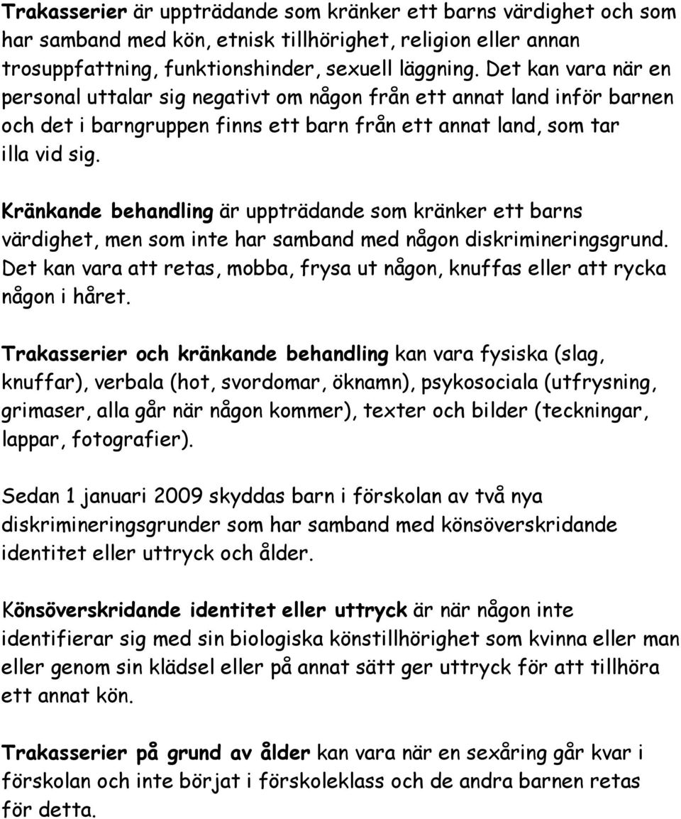 Kränkande behandling är uppträdande som kränker ett barns värdighet, men som inte har samband med någon diskrimineringsgrund.