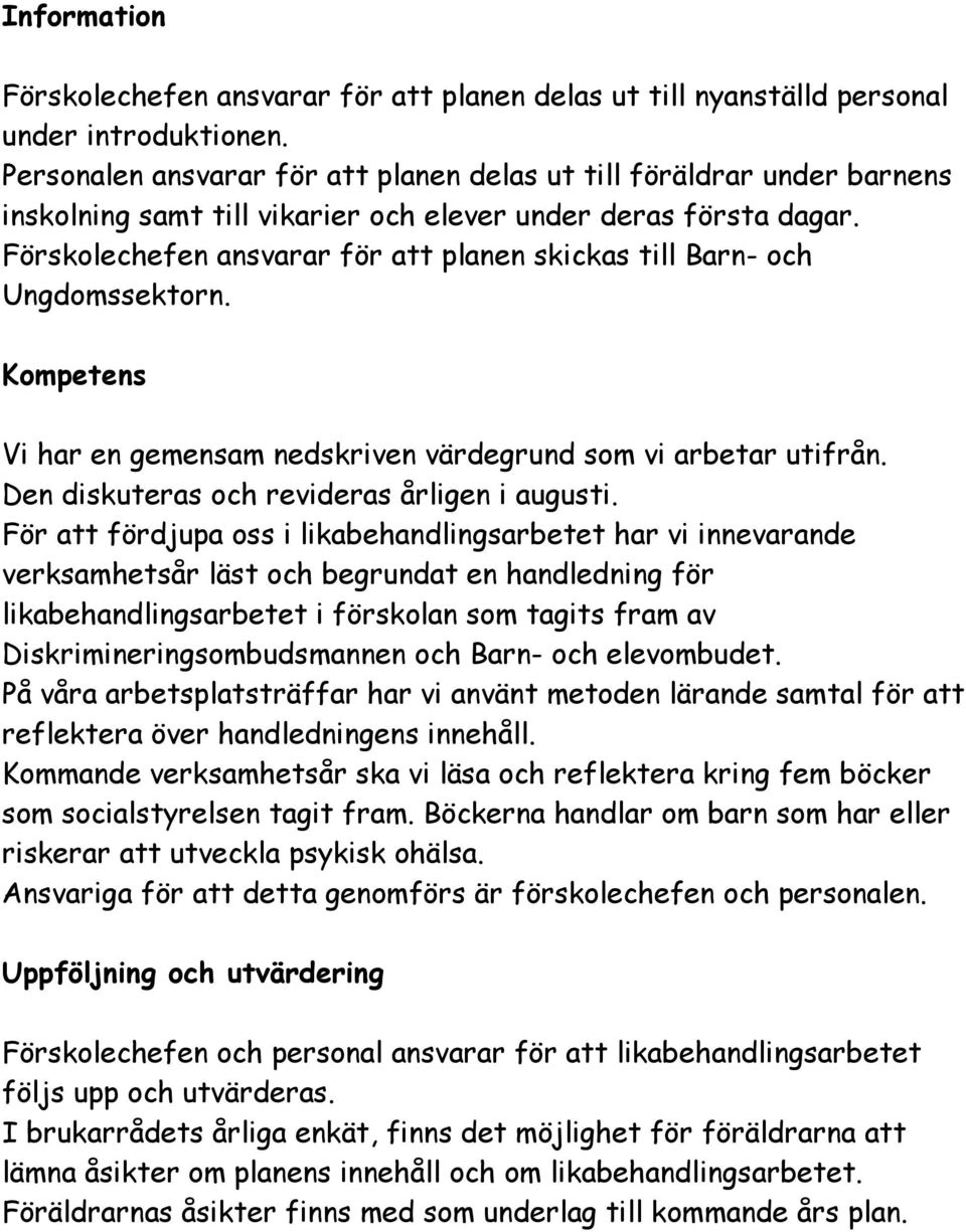 Förskolechefen ansvarar för att planen skickas till Barn- och Ungdomssektorn. Kompetens Vi har en gemensam nedskriven värdegrund som vi arbetar utifrån. Den diskuteras och revideras årligen i augusti.