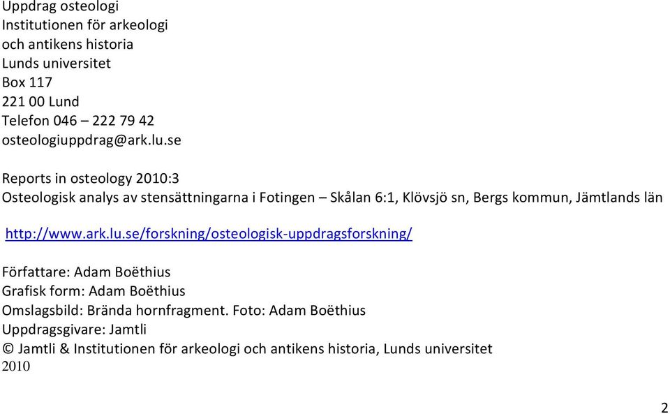 se Reports in osteology 2010:3 Osteologisk analys av stensättningarna i Fotingen Skålan 6:1, Klövsjö sn, Bergs kommun, Jämtlands län