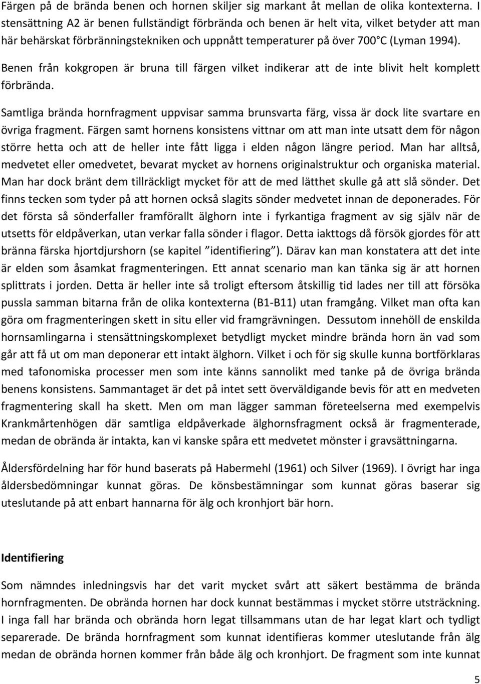 Benen från kokgropen är bruna till färgen vilket indikerar att de inte blivit helt komplett förbrända.