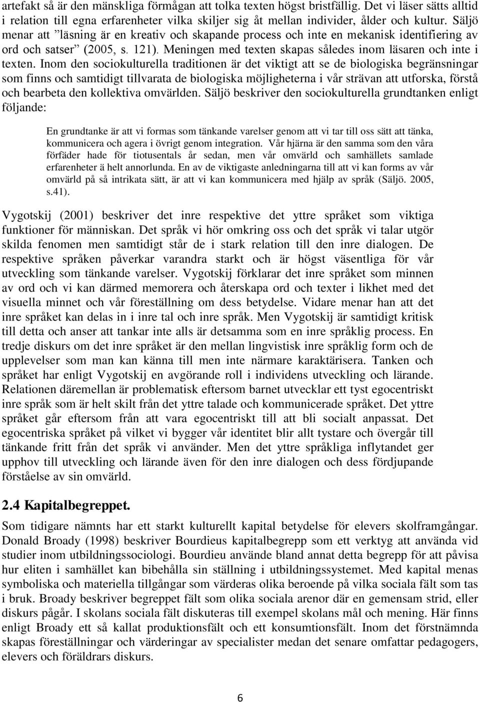 Inom den sociokulturella traditionen är det viktigt att se de biologiska begränsningar som finns och samtidigt tillvarata de biologiska möjligheterna i vår strävan att utforska, förstå och bearbeta
