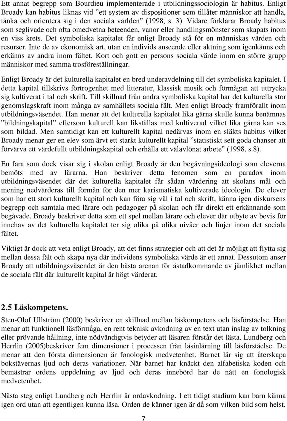 Vidare förklarar Broady habitus som seglivade och ofta omedvetna beteenden, vanor eller handlingsmönster som skapats inom en viss krets.
